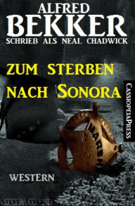 Title: Zum Sterben nach Sonora: Western: Cassiopeiapress Spannung, Author: Alfred Bekker