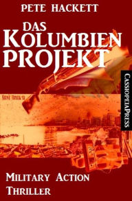 Title: Das Kolumbien-Projekt: Military Action Thriller: Cassiopeiapress, Author: Pete Hackett