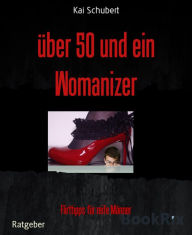 Title: über 50 und ein Womanizer: Flirttipps für reife Männer, Author: Kai Schubert