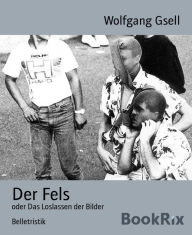 Title: Der Fels: oder Das Loslassen der Bilder, Author: Wolfgang Gsell