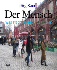 Title: Der Mensch: Was steckt wirklich dahinter?, Author: Jörg Bauer