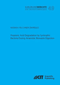 Title: Propionic Acid Degradation by Syntrophic Bacteria During Anaerobic Biowaste Digestion, Author: Monika Felchner-Zwirello