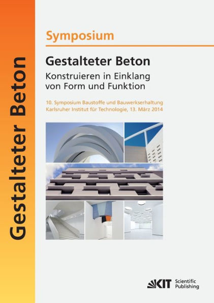 Gestalteter Beton - Konstruieren in Einklang von Form und Funktion: 10. Symposium Baustoffe und Bauwerkserhaltung, Karlsruher Institut für Technologie (KIT) ; 13. März 2014