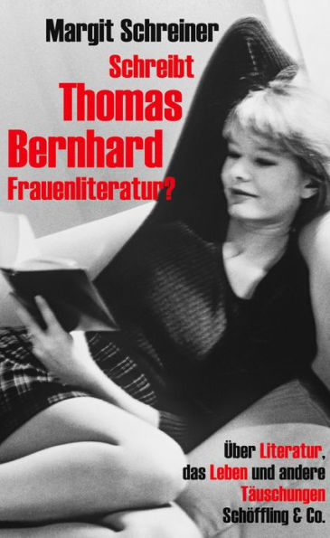 Schreibt Thomas Bernhard Frauenliteratur?: Über Literatur, das Leben und andere Täuschungen