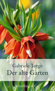 Title: Der alte Garten: Geschichten von Blumen und Gärten, Author: Gabriele Tergit