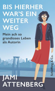 Title: Bis hierher war's ein weiter Weg: Mein ach so grandioser Weg als Autorin, Author: Jami Attenberg