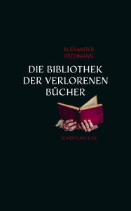 Title: Die Bibliothek der verlorenen Bücher, Author: Alexander Pechmann
