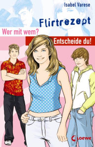 Title: Wer mit wem? Entscheide du! - Flirtrezept, Author: Isabel Varese