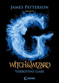 Title: Witch & Wizard (Band 2) - Verbotene Gabe: Spannender Abenteuerroman für Jugendliche ab 12 Jahre, Author: James Patterson