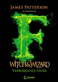 Title: Witch & Wizard (Band 3) - Verborgenes Feuer: Spannender Abenteuerroman für Jugendliche ab 12 Jahre, Author: James Patterson
