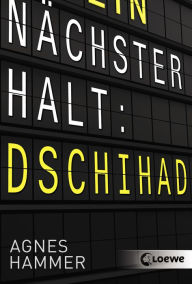 Title: Nächster Halt: Dschihad: Spannender Jugenthriller ab 14 Jahre, Author: Agnes Hammer