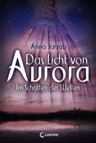 Title: Das Licht von Aurora (Band 2) - Im Schatten der Welten: Märchenhafte Liebesgeschichte für Jugendliche ab 12 Jahre, Author: Anna Jarzab