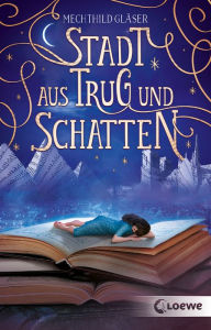 Title: Stadt aus Trug und Schatten (Eisenheim-Dilogie - Band 1), Author: Mechthild Gläser