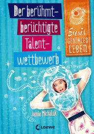 Title: Susis geniales Leben (Band 1) - Der berühmt-berüchtigte Talentwettbewerb: Humorvolle Kinderbuchreihe ab 11 Jahre, Author: Jamie Michalak