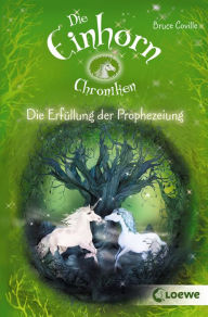 Title: Die Einhornchroniken 4 - Die Erfüllung der Prophezeiung, Author: Bruce Coville