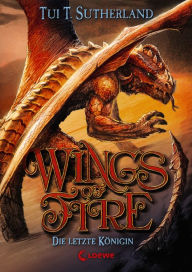Title: Wings of Fire (Band 5) - Die letzte Königin: Actionreiches Kinderbuch für Jungen und Mädchen ab 11 Jahre, Author: Tui T. Sutherland