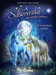 Title: Silberwind, das weiße Einhorn (Band 1) - Der verzauberte Spiegel, Author: Sandra Grimm