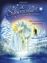 Title: Silberwind, das weiße Einhorn (Band 5) - Die verwunschene Eisprinzessin, Author: Sandra Grimm