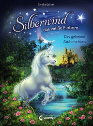 Title: Silberwind, das weiße Einhorn (Band 6) - Das geheime Zauberschloss, Author: Sandra Grimm