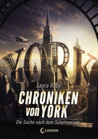 Title: Chroniken von York (Band 1) - Die Suche nach dem Schattencode: Spannender Abenteuerroman für Jungen und Mädchen ab 12 Jahre, Author: Laura Ruby