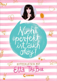 Title: Nicht perfekt ist auch okay!: Kaffeeklatsch mit Ella TheBee, Author: Ella TheBee