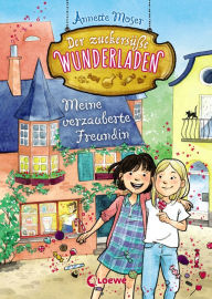 Title: Der zuckersüße Wunderladen (Band 1) - Meine verzauberte Freundin, Author: Annette Moser