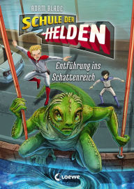 Title: Schule der Helden (Band 3) - Entführung ins Schattenreich: Actionreiche Abenteuerreihe für Kinder ab 8 Jahre, Author: Adam Blade