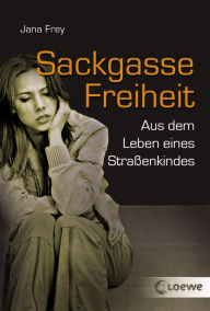 Title: Sackgasse Freiheit: Aus dem Leben eines Straßenkindes, Author: Jana Frey