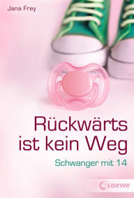 Title: Rückwärts ist kein Weg: Schwanger mit 14, Author: Jana Frey