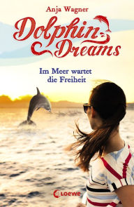 Title: Dolphin Dreams - Im Meer wartet die Freiheit (Band 4): ab 10 Jahre, Author: Anja Wagner