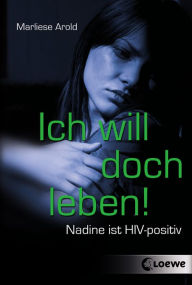 Title: Ich will doch leben!: Nadine ist HIV-positiv, Author: Marliese Arold