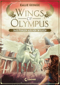 Title: Wings of Olympus (Band 2) - Das Fohlen aus den Wolken: Kinderbuch ab 11 Jahre - Für Mädchen und Jungen - Magische Pferde - Griechische Mythologie, Author: Kallie George