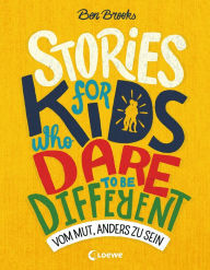 Title: Stories for Kids Who Dare to be Different - Vom Mut, anders zu sein: ausgezeichnet mit dem Lesekompass 2020, Author: Ben Brooks