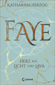 Title: Faye - Herz aus Licht und Lava: Island-Fantasyroman, Author: Katharina Herzog