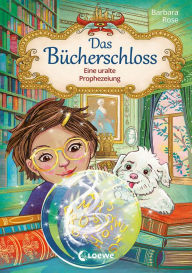 Title: Das Bücherschloss (Band 3) - Eine uralte Prophezeiung: Magisches Kinderbuch für Mädchen und Jungen ab 8 Jahren, Author: Barbara Rose
