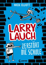 Title: Larry Lauch zerstört die Schule (Band 1): Comic-Roman für Jungen und Mädchen ab 9 Jahre, Author: Mick Elliott