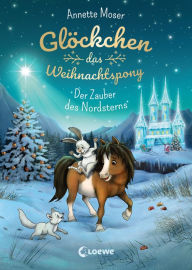 Title: Glöckchen, das Weihnachtspony (Band 2) - Der Zauber des Nordsterns: Weihnachtsgeschichte für Kinder ab 8 Jahre, Author: Annette Moser