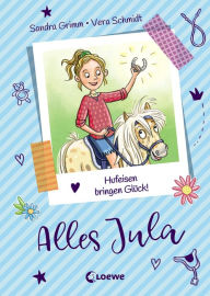 Title: Alles Jula (Band 3) - Hufeisen bringen Glück!: Kinderbuch für Mädchen ab 7 Jahre, Erstlesebuch, Author: Sandra Grimm