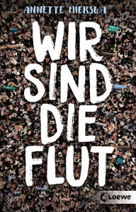 Title: Wir sind die Flut: Roman zum Thema Aktivismus, Author: Annette Mierswa