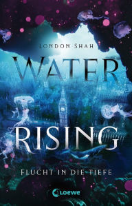Title: Water Rising (Band 1) - Flucht in die Tiefe: Dystopischer Climate Thriller ab 14 Jahre, Author: London Shah