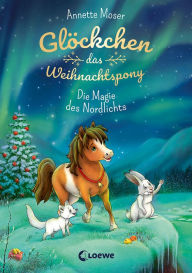 Title: Glöckchen, das Weihnachtspony (Band 3) - Die Magie des Nordlichts: Weihnachtsgeschichte für Kinder ab 8 Jahre, Author: Annette Moser