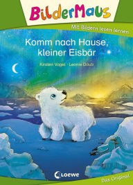 Title: Bildermaus - Komm nach Hause, kleiner Eisbär: Mit Bildern lesen lernen - Ideal für die Vorschule und Leseanfänger ab 5 Jahre, Author: Kirsten Vogel