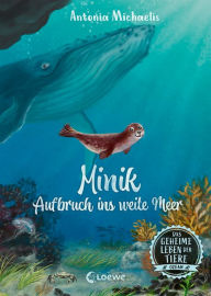 Title: Das geheime Leben der Tiere (Ozean) - Minik - Aufbruch ins weite Meer: Erlebe die Tierwelt und die Geheimnisse des Meeres wie noch nie zuvor - Für Kinder ab 8 Jahren, Author: Antonia Michaelis