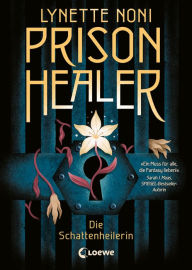 Title: Prison Healer (Band 1) - Die Schattenheilerin: Lass dich hineinziehen in eine einzigartige Fantasywelt - Epischer Fantasyroman, Author: Lynette Noni