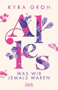 Title: Alles, was wir jemals waren (Alles-Trilogie, Band 3): Entdecke diese bewegende New Adult-Geschichte über die Suche nach dem richtigen Weg, Author: Kyra Groh