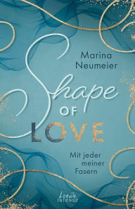 Title: Shape of Love - Mit jeder meiner Fasern (Love-Trilogie, Band 1): Tauche ein in die Modewelt Italiens und erlebe prickelnde Momente in Venedig, Author: Marina Neumeier