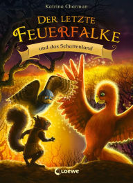 Title: Der letzte Feuerfalke und das Schattenland (Band 5): Begib dich auf die Reise mit Talon und seinen Freunden - Erstelesebuch für Kinder ab 7 Jahren, Author: Katrina Charman