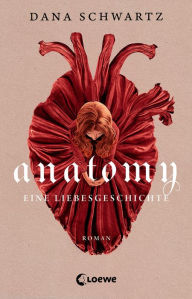 Title: Anatomy: Eine Liebesgeschichte - Lass dich entführen in die geheimnisvolle Regency-Welt dieses #1 New York Times Bestsellers, Author: Dana Schwartz