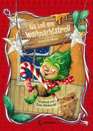 Title: Na toll, ein Weihnachtstroll (Weihnachtstroll, Band 1): Troll Rübli möchte ein Weihnachtswichtel sein! - Eine freche und warmherzige Weihnachtsgeschichte in 24 Kapiteln über das Anderssein für die ganze Familie, Author: Annette Moser