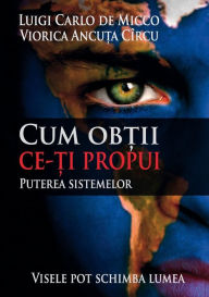 Title: Cum obtii ce ti propui: Puterea sistemelor, Author: Luigi Carlo De Micco